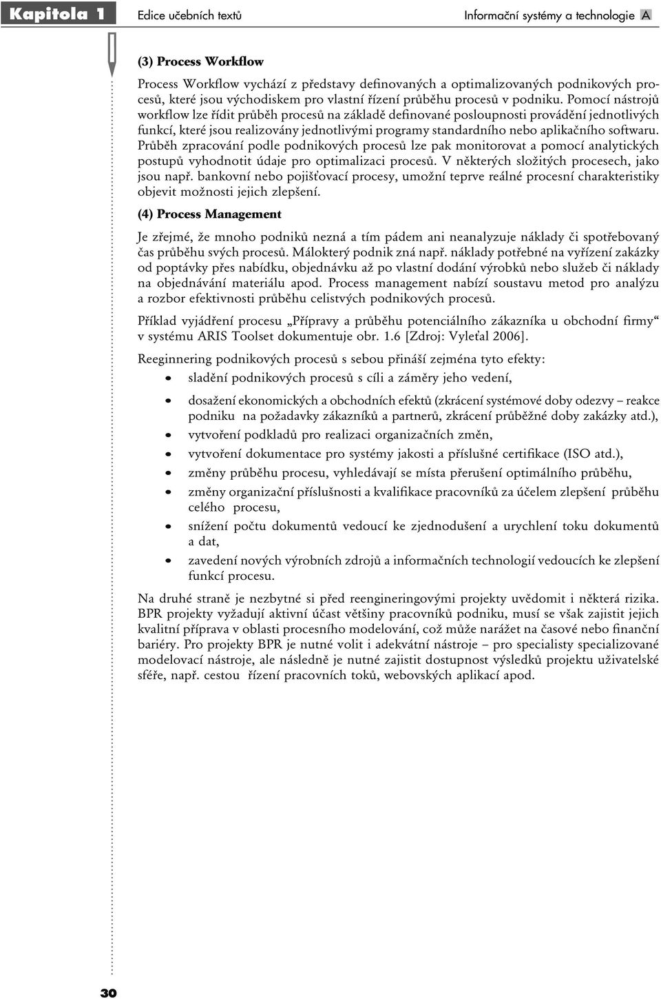 Pomocí nástrojů workflow lze řídit průběh procesů na základě definované posloupnosti provádění jednotlivých funkcí, které jsou realizovány jednotlivými programy standardního nebo aplikačního softwaru.