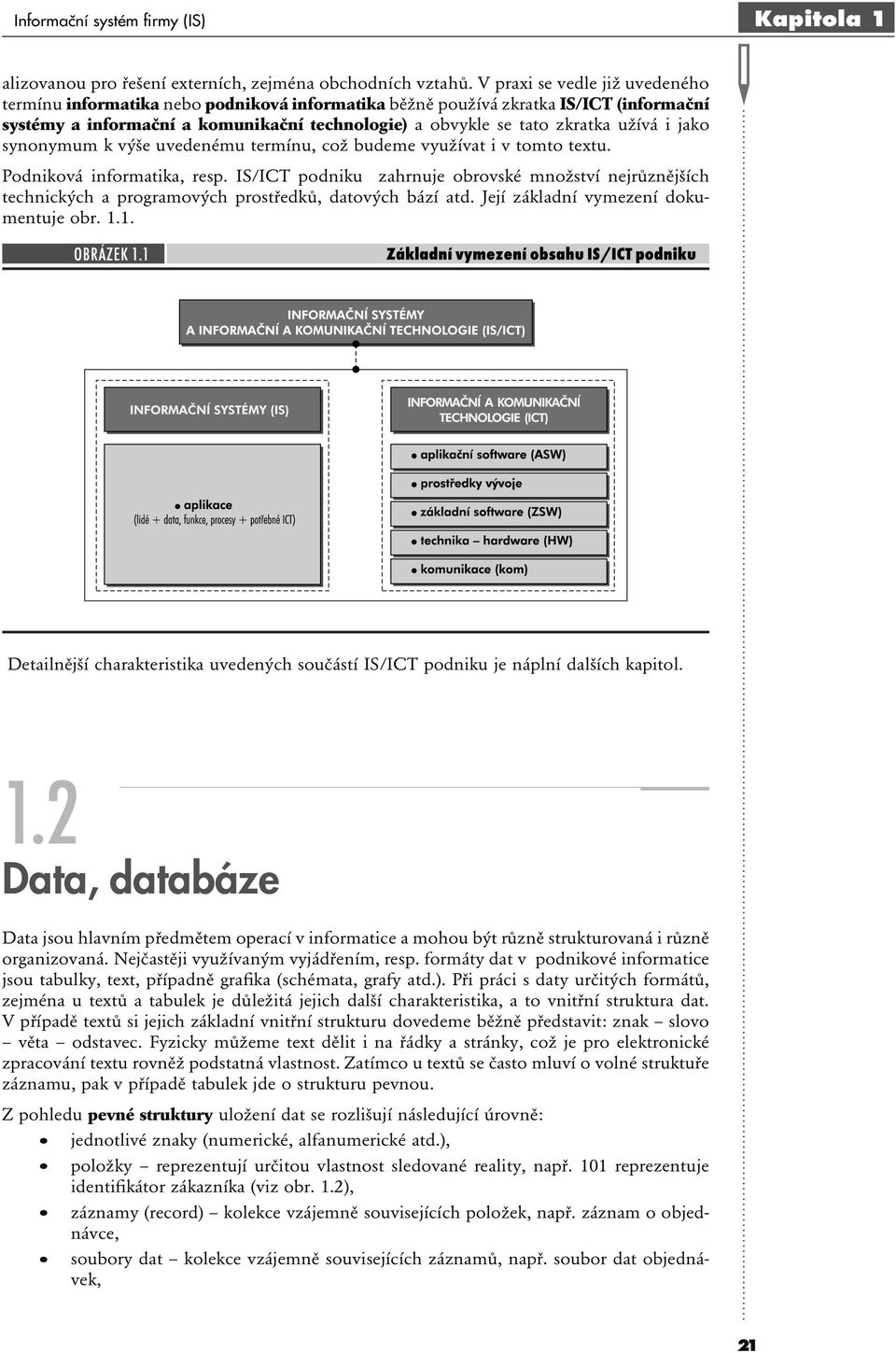 i jako synonymum k výše uvedenému termínu, což budeme využívat i v tomto textu. Podniková informatika, resp.