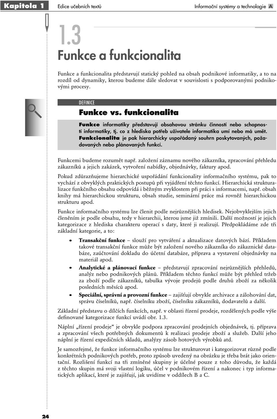 podnikovými procesy. DEFINICE Funkce vs. funkcionalita Funkce informatiky představují obsahovou stránku činností nebo schopností informatiky, tj.