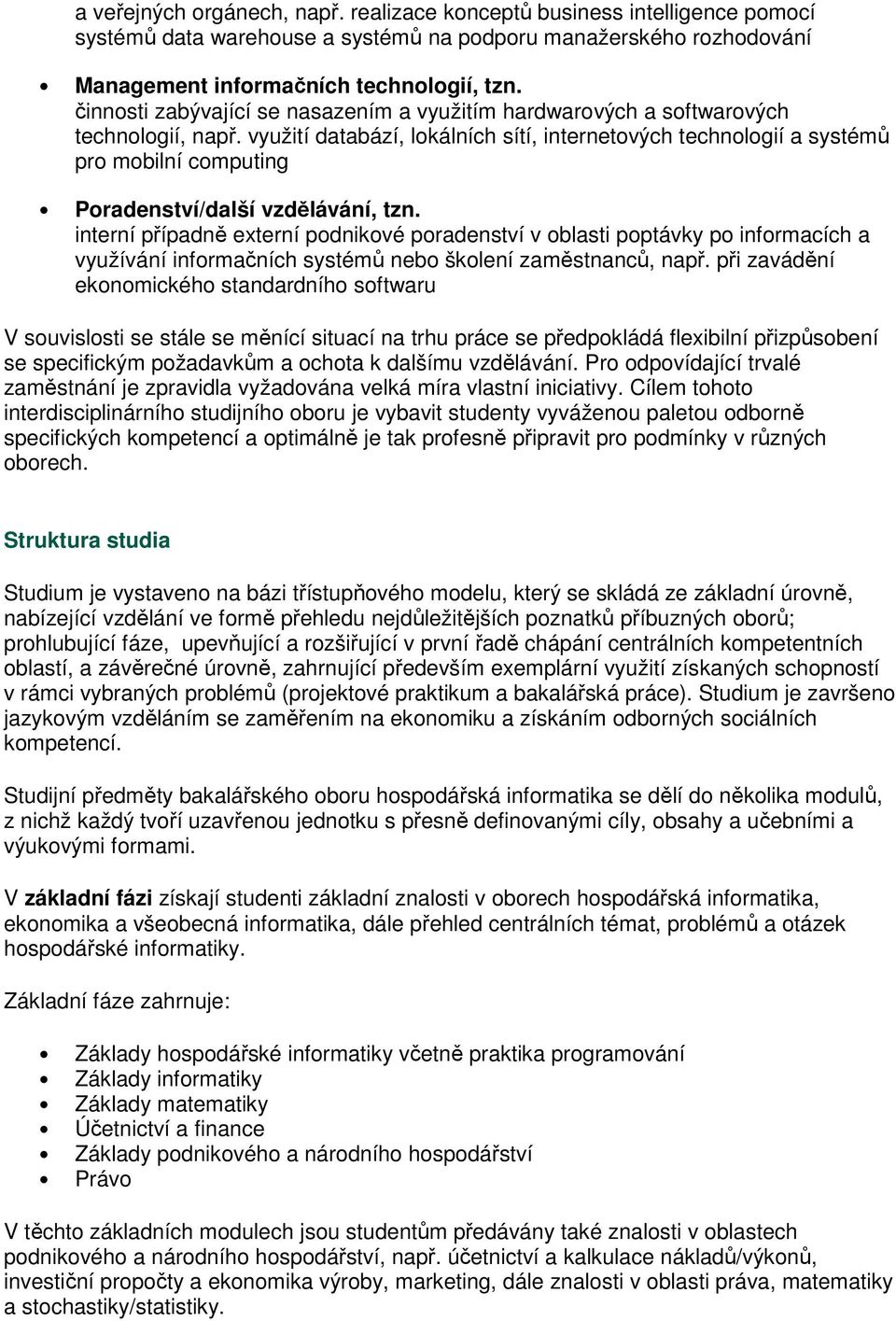 využití databází, lokálních sítí, internetových technologií a systémů pro mobilní computing Poradenství/další vzdělávání, tzn.