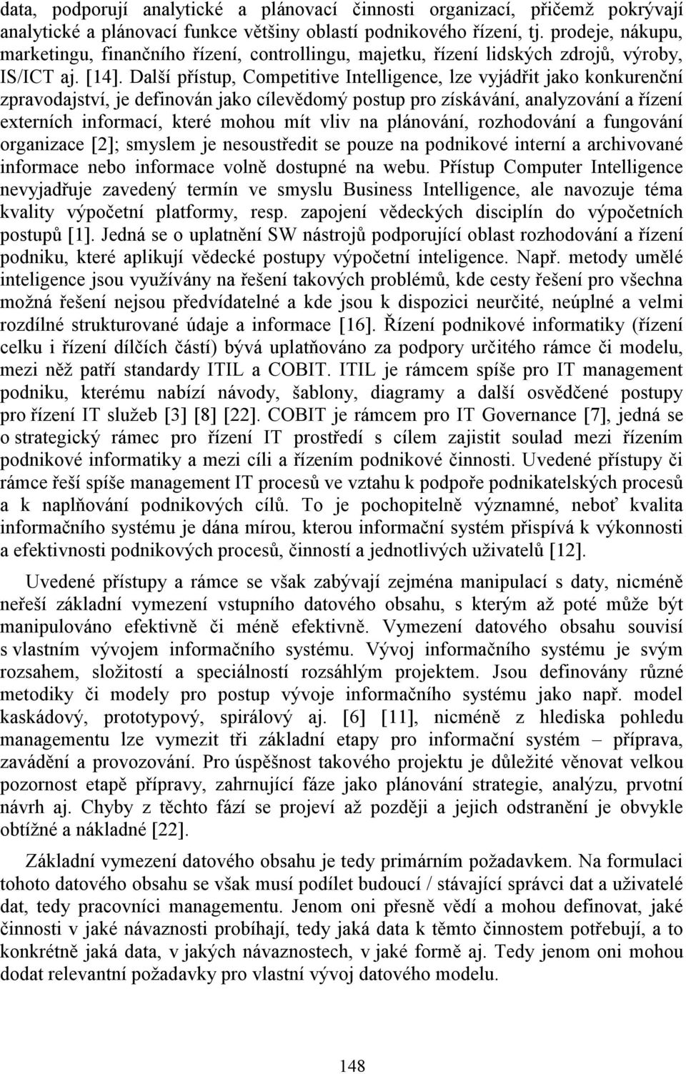 Další přístup, Competitive Intelligence, lze vyjádřit jako konkurenční zpravodajství, je definován jako cílevědomý postup pro získávání, analyzování a řízení externích informací, které mohou mít vliv