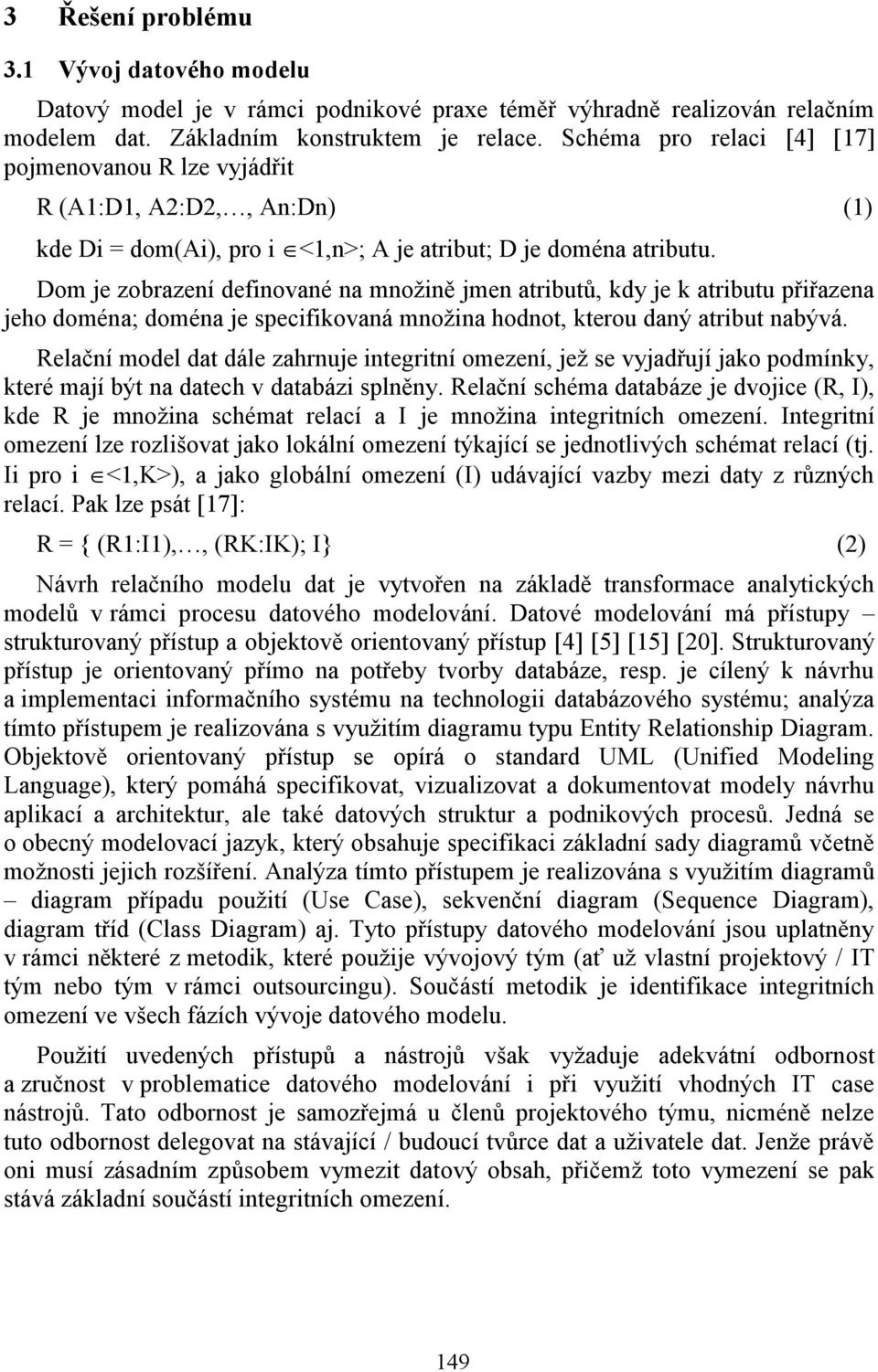 Dom je zobrazení definované na mnoţině jmen atributů, kdy je k atributu přiřazena jeho doména; doména je specifikovaná mnoţina hodnot, kterou daný atribut nabývá.