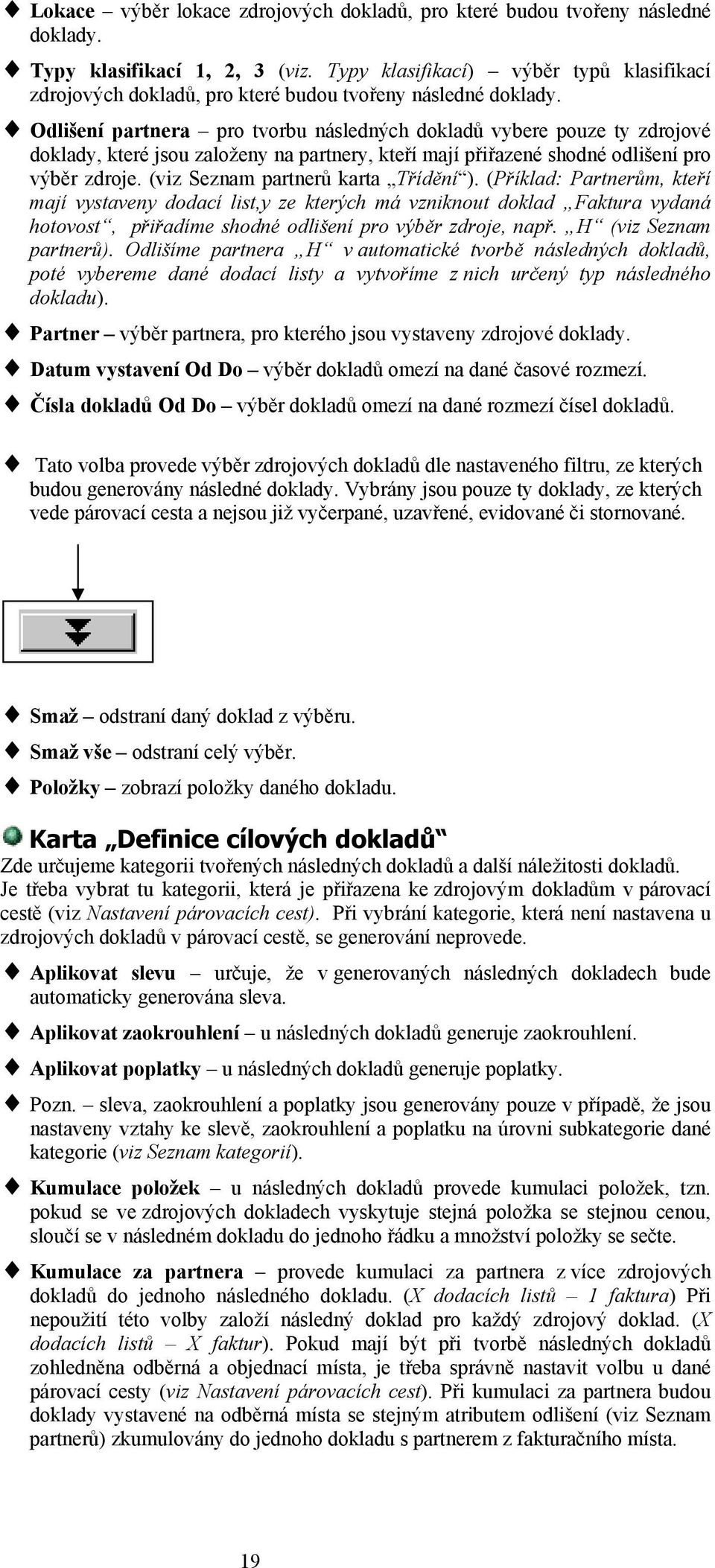 Odlišení partnera pro tvorbu následných dokladů vybere pouze ty zdrojové doklady, které jsou založeny na partnery, kteří mají přiřazené shodné odlišení pro výběr zdroje.