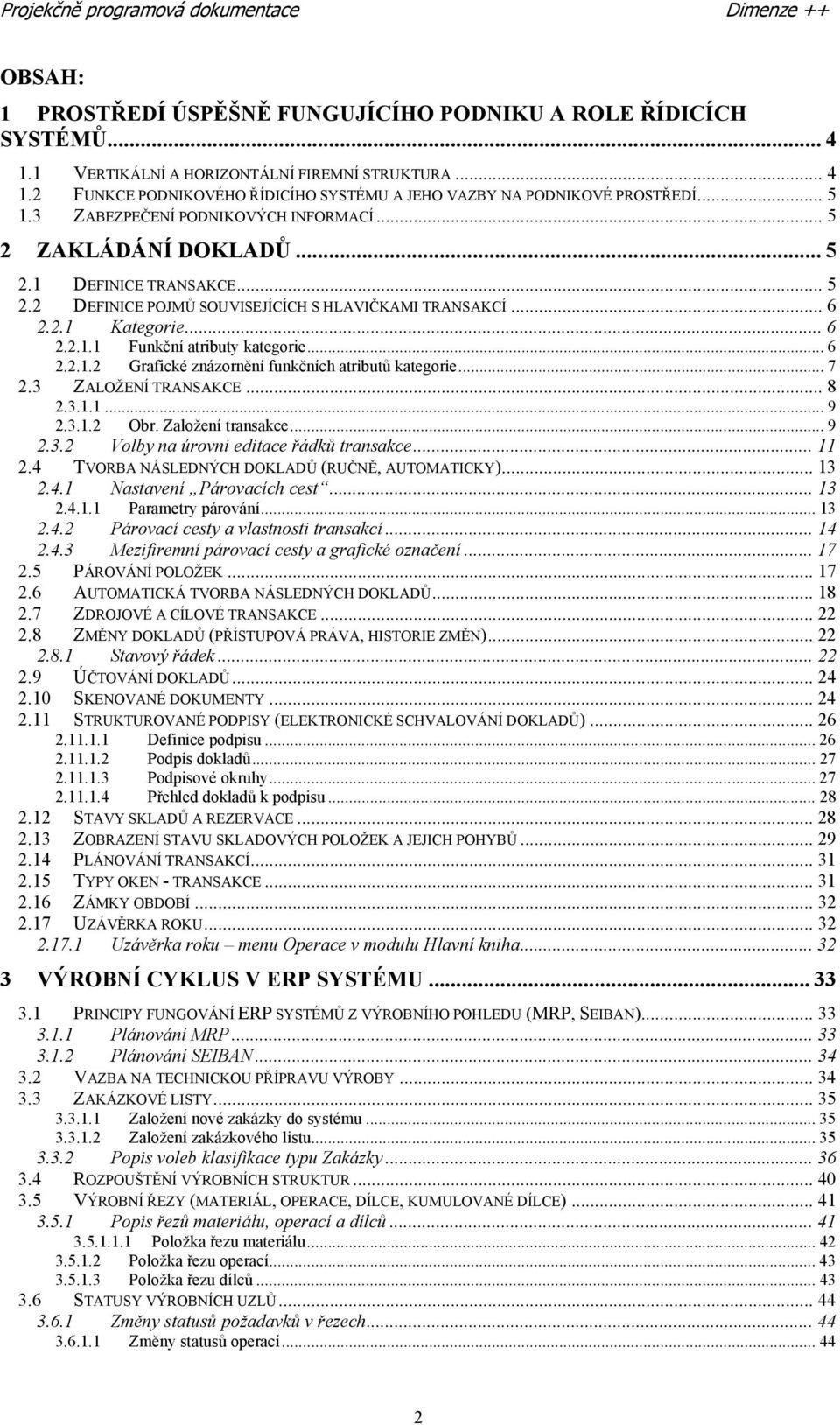 .. 6 2.2.1.2 Grafické znázornění funkčních atributů kategorie... 7 2.3 ZALOŽENÍ TRANSAKCE... 8 2.3.1.1... 9 2.3.1.2 Obr. Založení transakce... 9 2.3.2 Volby na úrovni editace řádků transakce... 11 2.