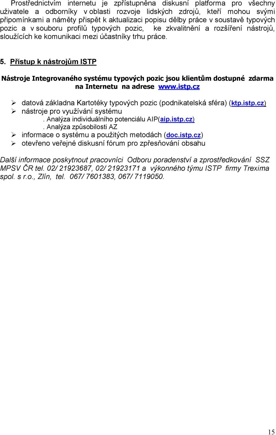 Přístup k nástrojům ISTP Nástroje Integrovaného systému typových pozic jsou klientům dostupné zdarma na Internetu na adrese www.istp.