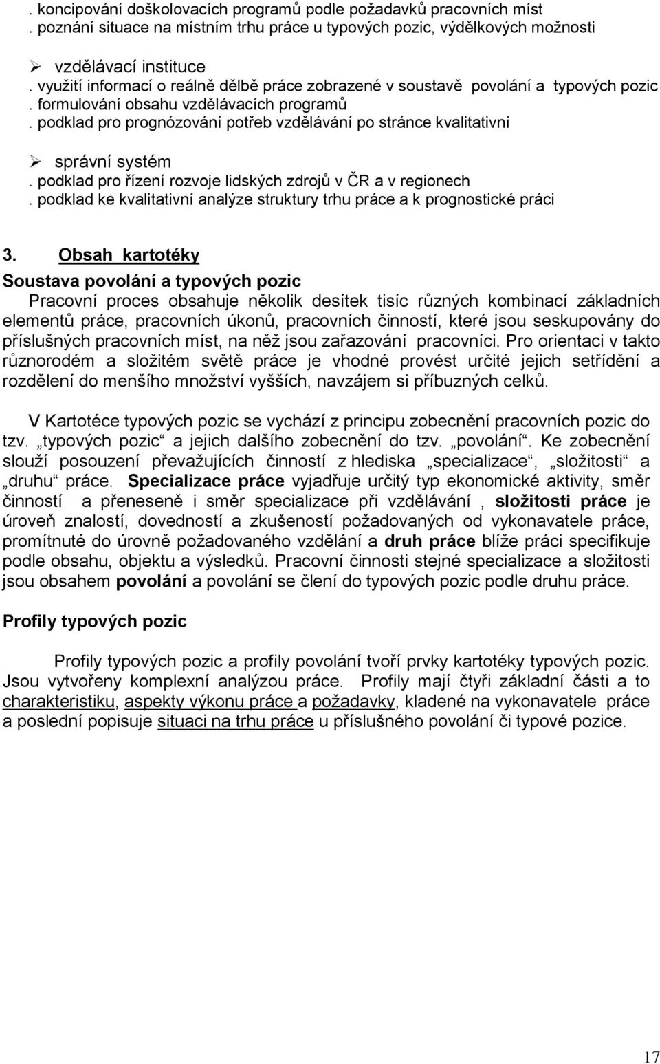 podklad pro prognózování potřeb vzdělávání po stránce kvalitativní " správní systém. podklad pro řízení rozvoje lidských zdrojů v ČR a v regionech.