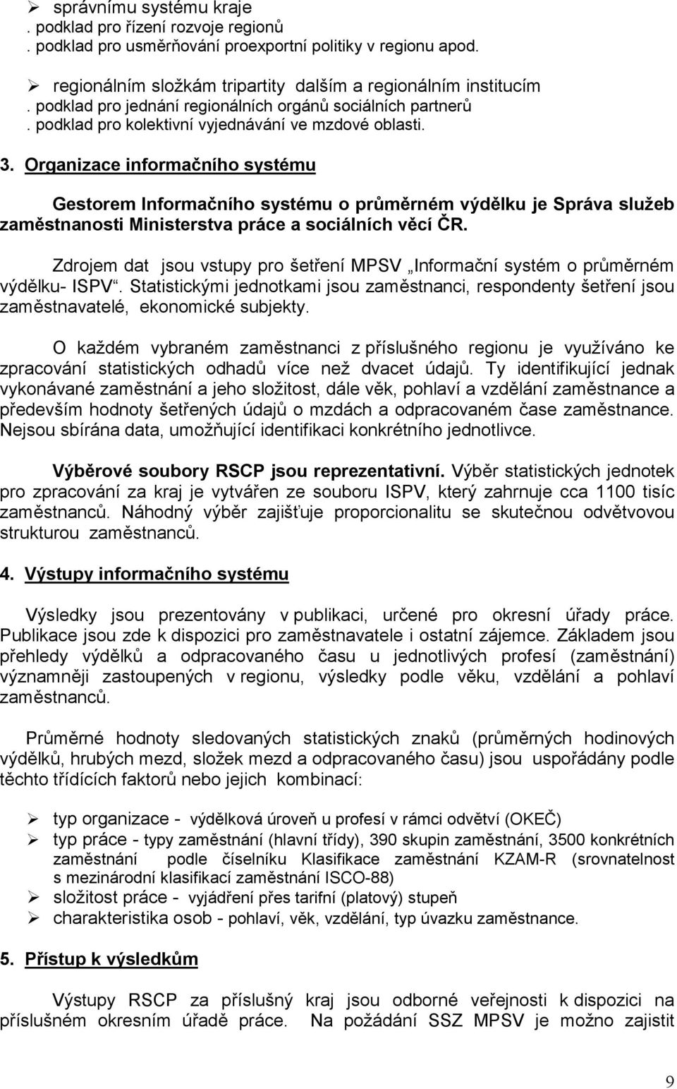 Organizace informačního systému Gestorem Informačního systému o průměrném výdělku je Správa služeb zaměstnanosti Ministerstva práce a sociálních věcí ČR.