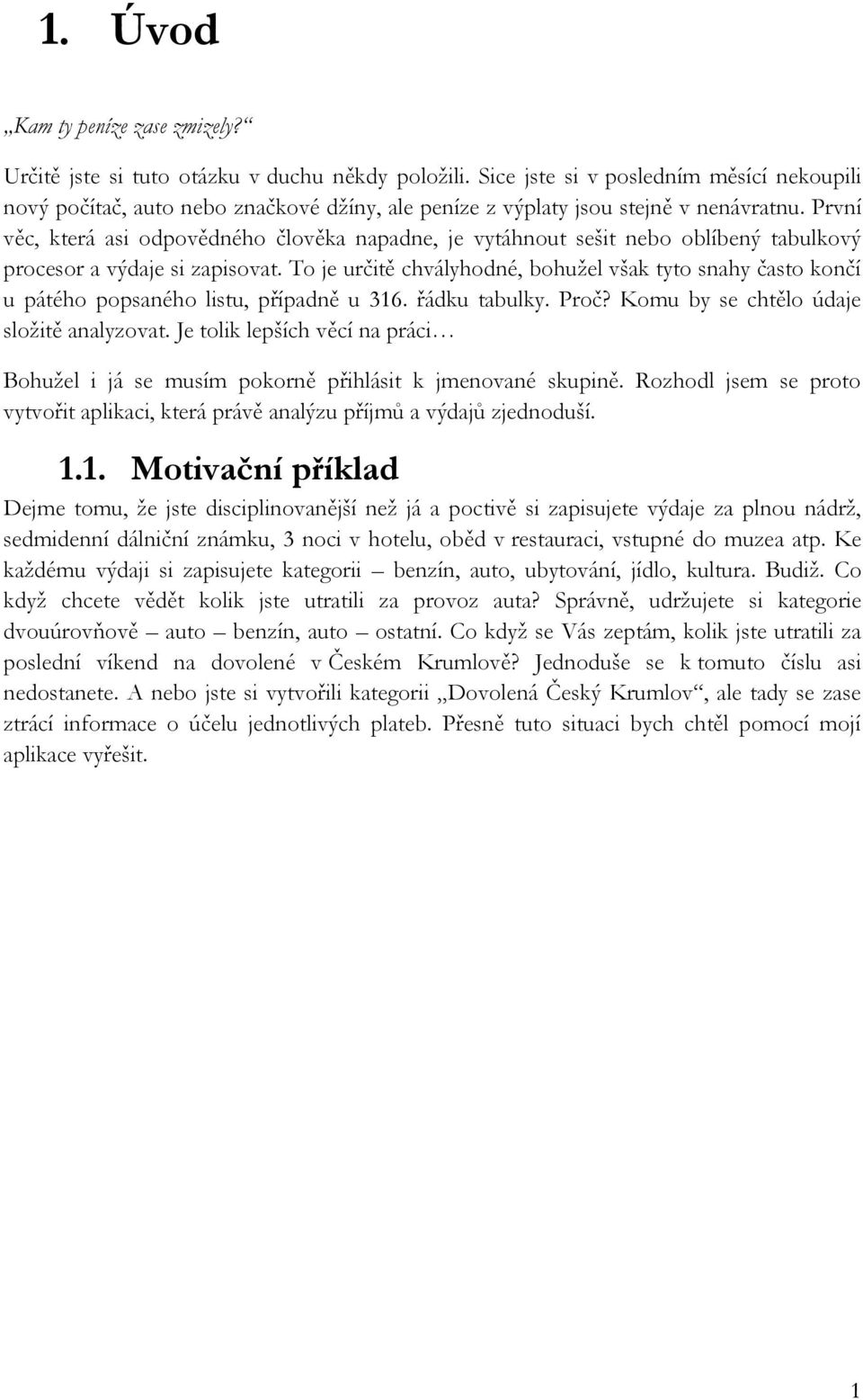 První věc, která asi odpovědného člověka napadne, je vytáhnout sešit nebo oblíbený tabulkový procesor a výdaje si zapisovat.