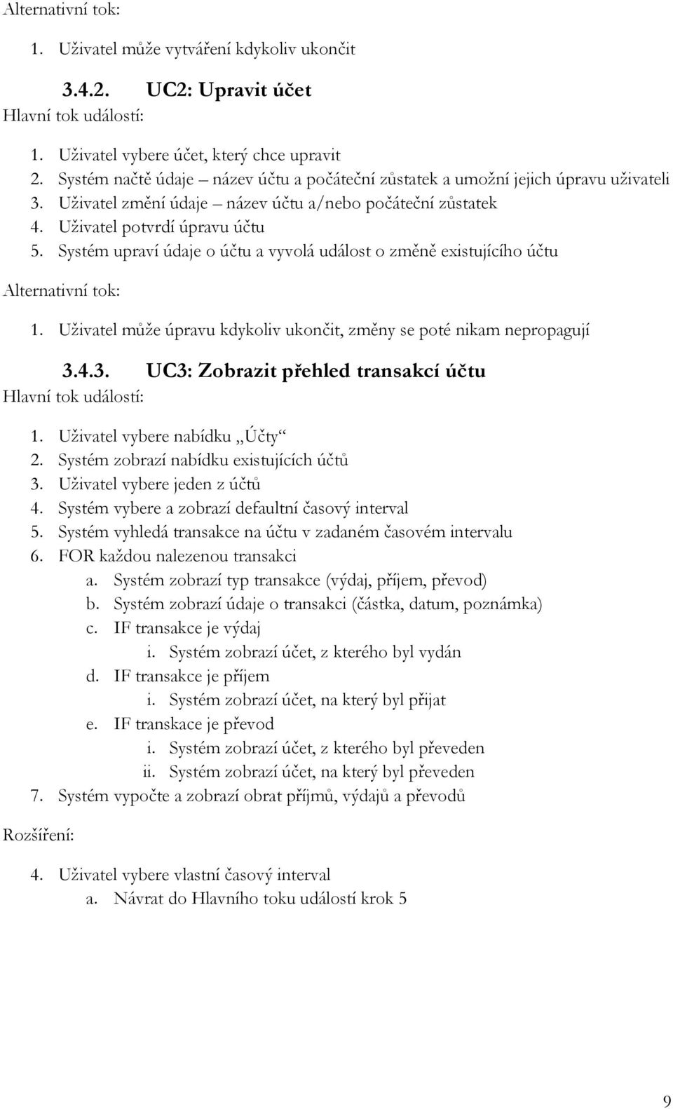 Systém upraví údaje o účtu a vyvolá událost o změně existujícího účtu Alternativní tok: 1. Uživatel může úpravu kdykoliv ukončit, změny se poté nikam nepropagují 3.