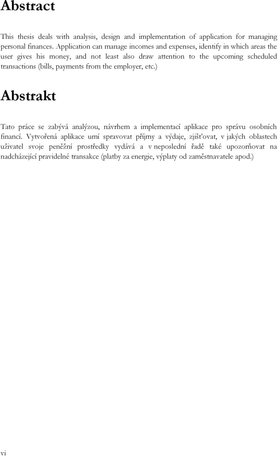 (bills, payments from the employer, etc.) Abstrakt Tato práce se zabývá analýzou, návrhem a implementací aplikace pro správu osobních financí.