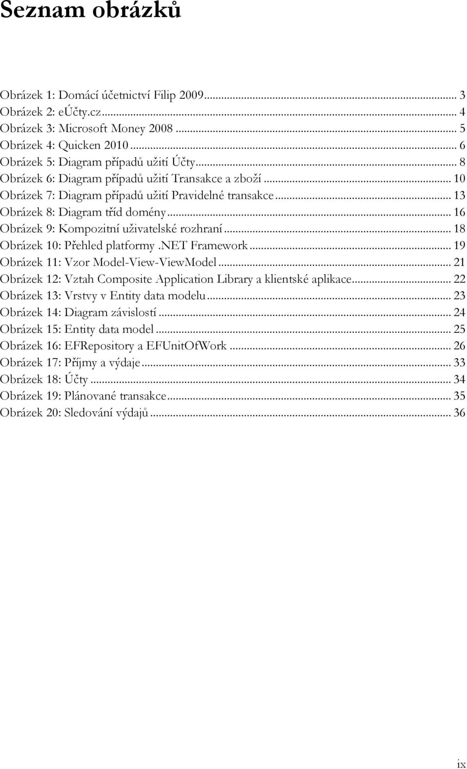 .. 18 Obrázek 10: Přehled platformy.net Framework... 19 Obrázek 11: Vzor Model-View-ViewModel... 21 Obrázek 12: Vztah Composite Application Library a klientské aplikace.