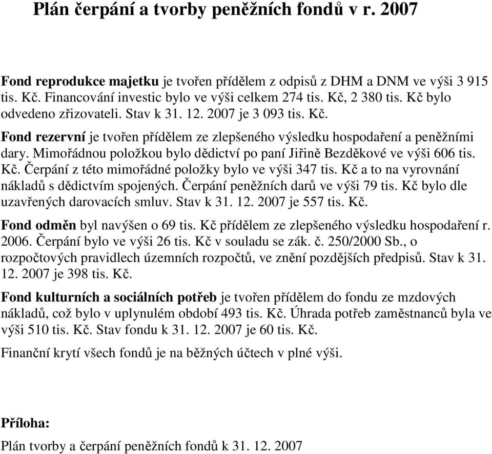 Mimořádnou položkou bylo dědictví po paní Jiřině Bezděkové ve výši 606 tis. Kč. Čerpání z této mimořádné položky bylo ve výši 347 tis. Kč a to na vyrovnání nákladů s dědictvím spojených.