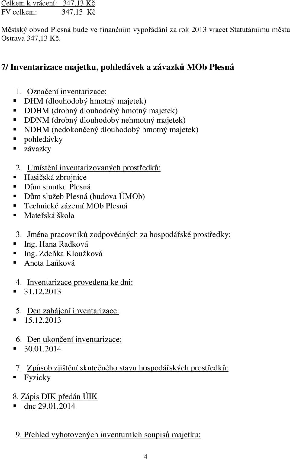 Označení inventarizace: DHM (dlouhodobý hmotný majetek) DDHM (drobný dlouhodobý hmotný majetek) DDNM (drobný dlouhodobý nehmotný majetek) NDHM (nedokončený dlouhodobý hmotný majetek) pohledávky