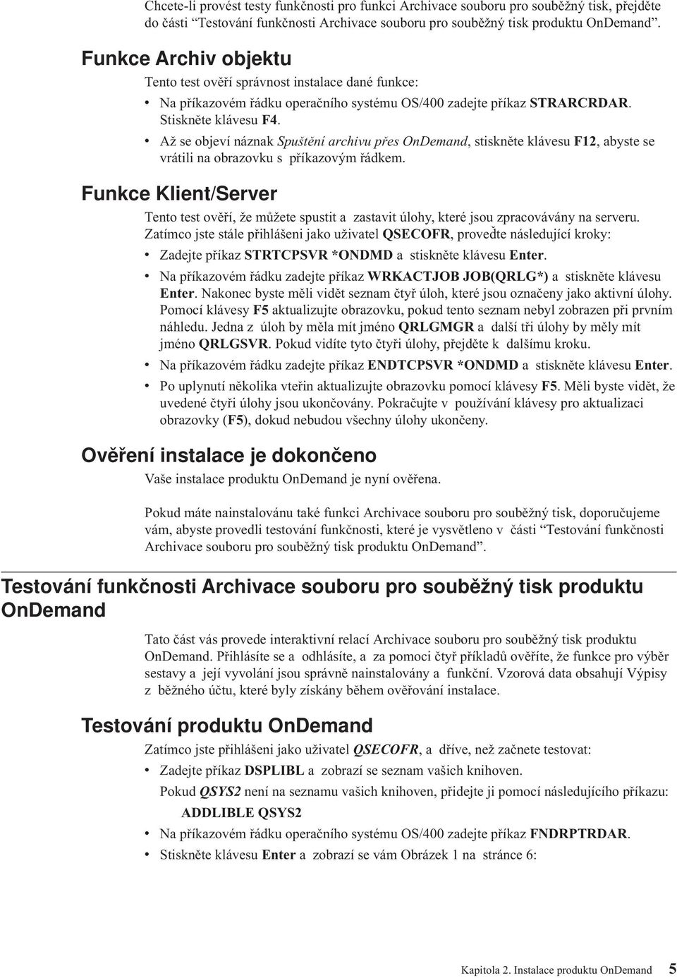 Až se objeí náznak Spuštění archiu přes OnDemand, stiskněte kláesu F12, abyste se rátili na obrazoku s příkazoým řádkem.