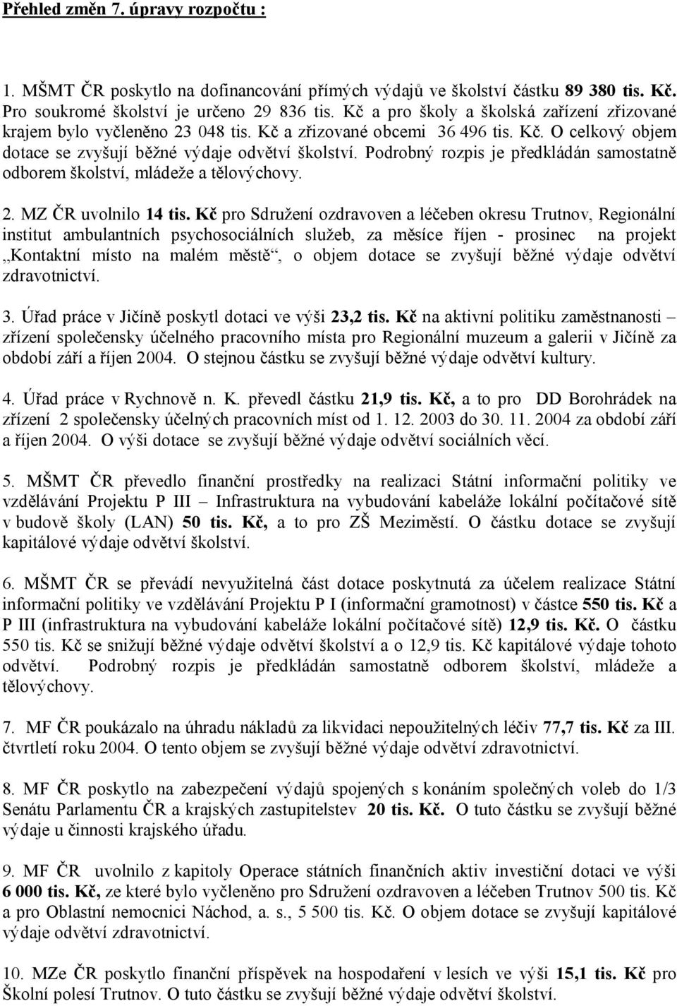 Podrobný rozpis je předkládán samostatně odborem školství, mládeže a tělovýchovy. 2. MZ ČR uvolnilo 14 tis.