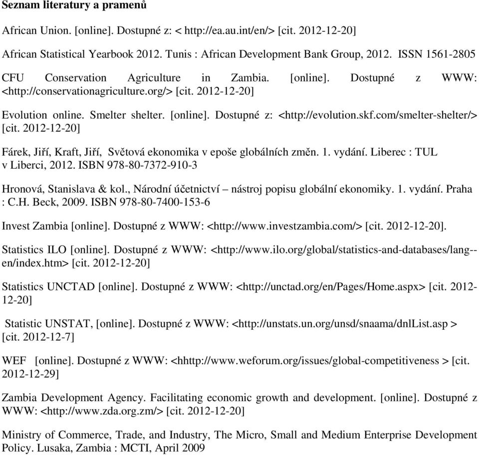 skf.com/smelter-shelter/> [cit. 2012-12-20] Fárek, Jiří, Kraft, Jiří, Světová ekonomika v epoše globálních změn. 1. vydání. Liberec : TUL v Liberci, 2012.