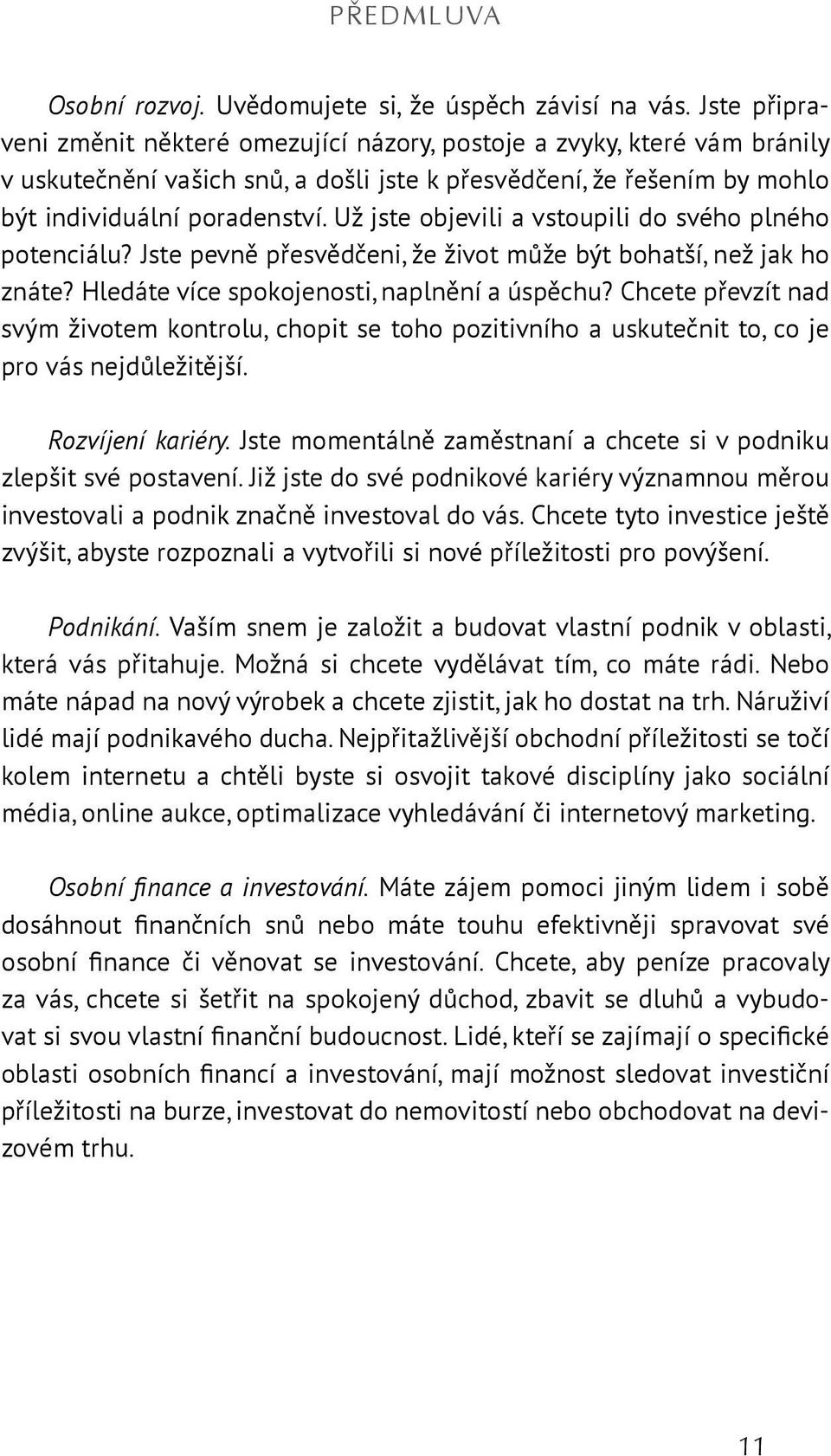 Už jste objevili a vstoupili do svého plného potenciálu? Jste pevně přesvědčeni, že život může být bohatší, než jak ho znáte? Hledáte více spokojenosti, naplnění a úspěchu?