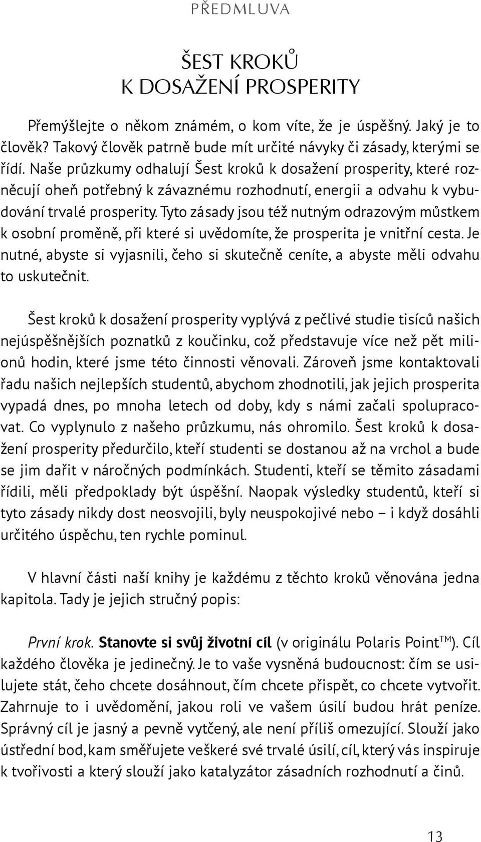 Tyto zásady jsou též nutným odrazovým můstkem k osobní proměně, při které si uvědomíte, že prosperita je vnitřní cesta.