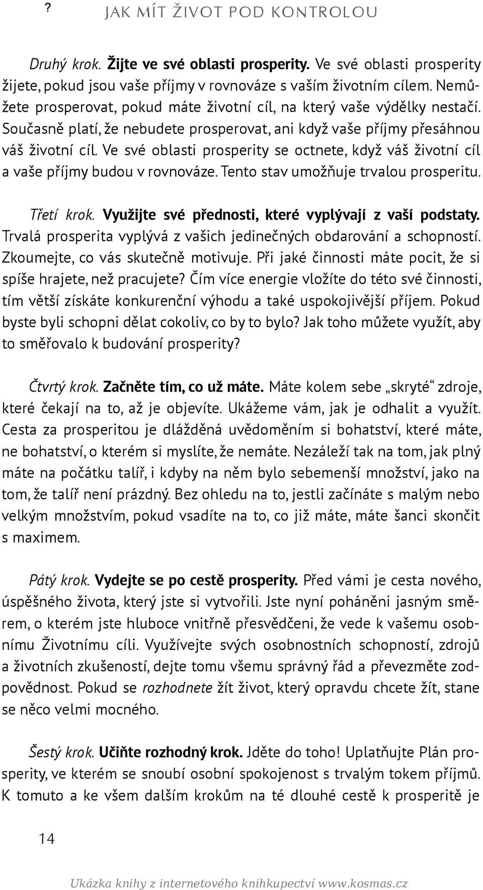 Ve své oblasti prosperity se octnete, když váš životní cíl a vaše příjmy budou v rovnováze. Tento stav umožňuje trvalou prosperitu. Třetí krok. Využijte své přednosti, které vyplývají z vaší podstaty.