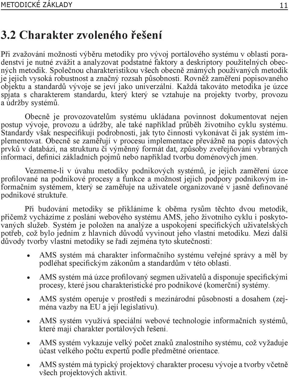 obecných metodik. Společnou charakteristikou všech obecně známých používaných metodik je jejich vysoká robustnost a značný rozsah působnosti.