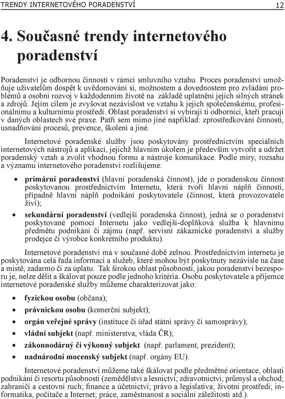 Jejím cílem je zvyšovat nezávislost ve vztahu k jejich společenskému, profesionálnímu a kulturnímu prostředí. Oblast poradenství si vybírají ti odborníci, kteří pracují v daných oblastech své praxe.