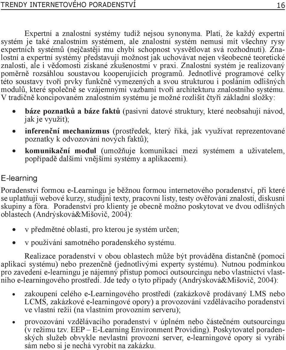 Znalostní a expertní systémy představují možnost jak uchovávat nejen všeobecné teoretické znalosti, ale i vědomosti získané zkušenostmi v praxi.