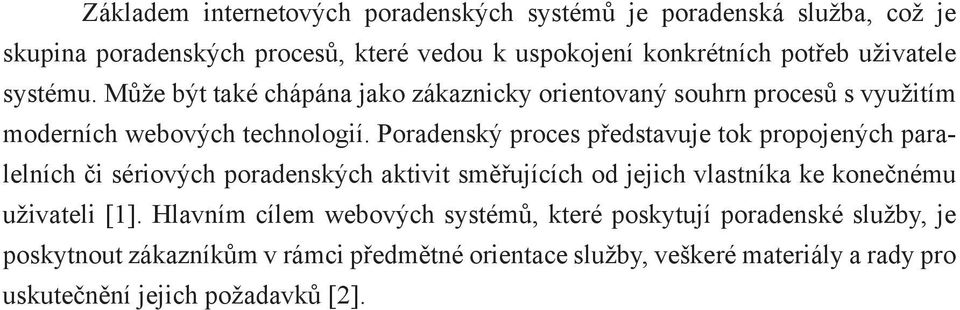 Poradenský proces představuje tok propojených paralelních či sériových poradenských aktivit směřujících od jejich vlastníka ke konečnému uživateli [1].