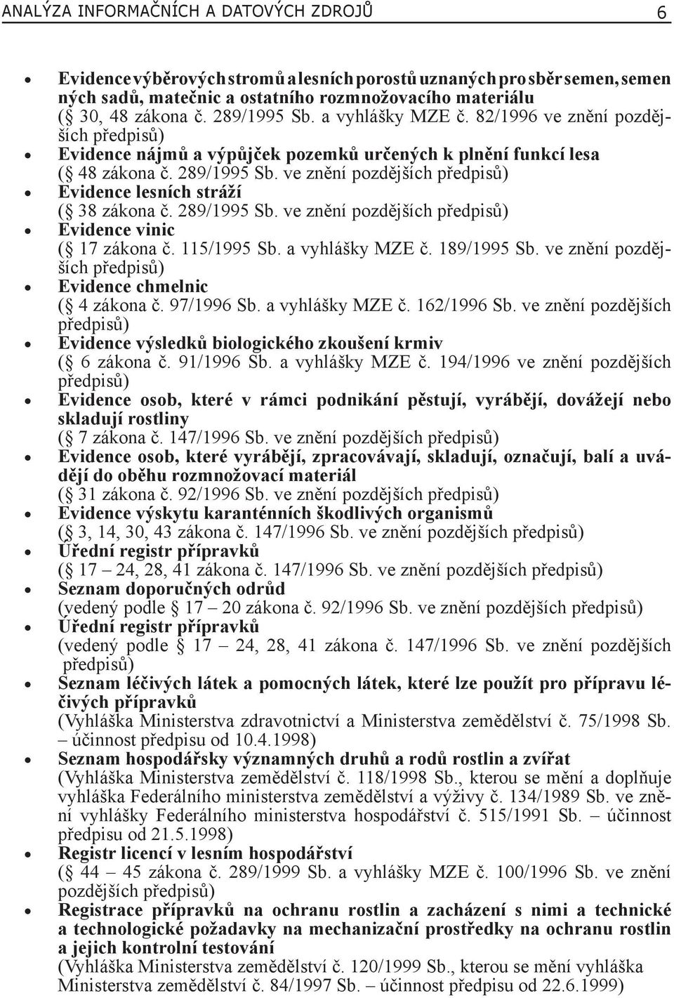 ve znění pozdějších předpisů) Evidence lesních stráží ( 38 zákona č. 289/1995 Sb. ve znění pozdějších předpisů) Evidence vinic ( 17 zákona č. 115/1995 Sb. a vyhlášky MZE č. 189/1995 Sb.