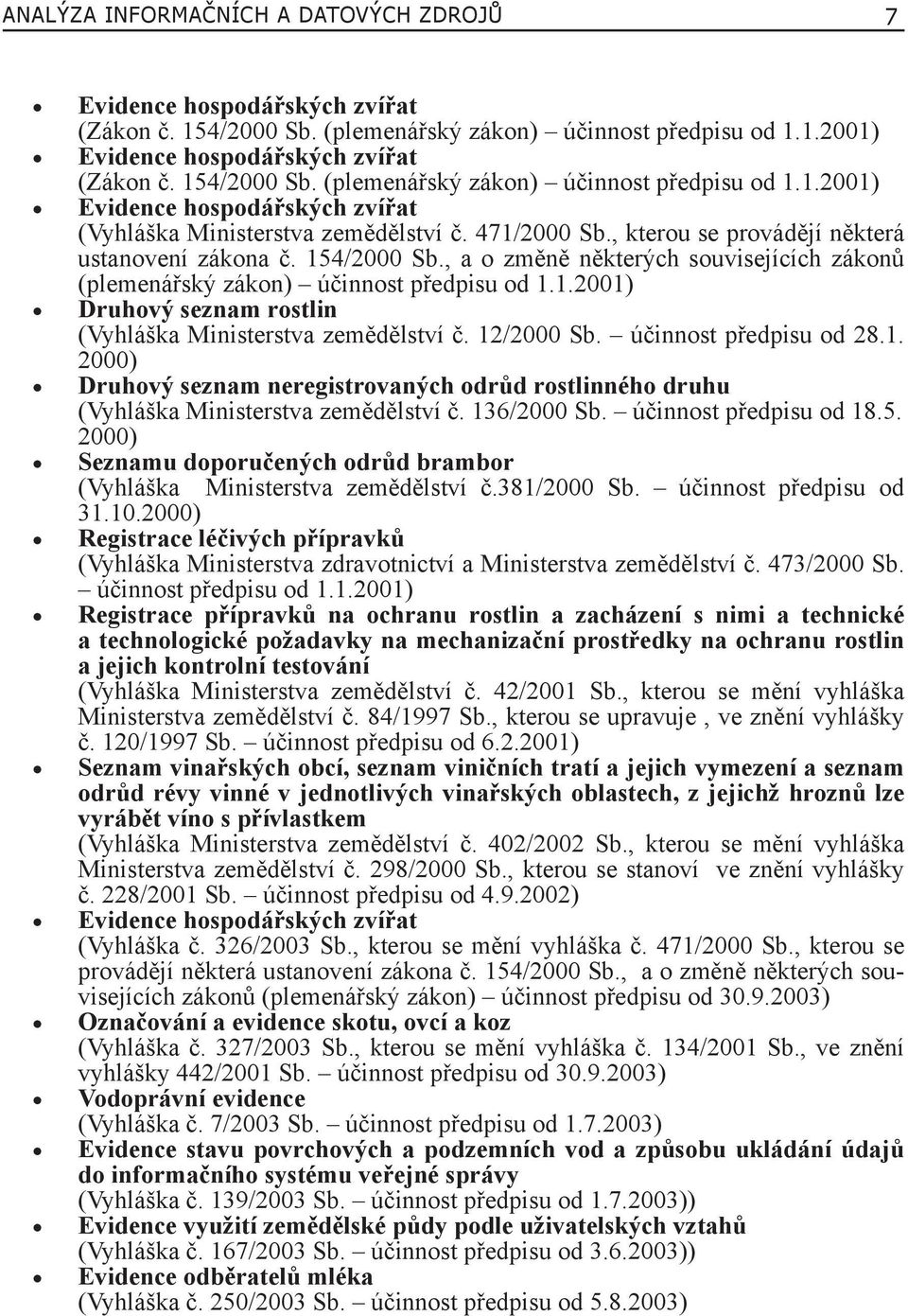 12/2000 Sb. účinnost předpisu od 28.1. 2000) Druhový seznam neregistrovaných odrůd rostlinného druhu (Vyhláška Ministerstva zemědělství č. 136/2000 Sb. účinnost předpisu od 18.5.