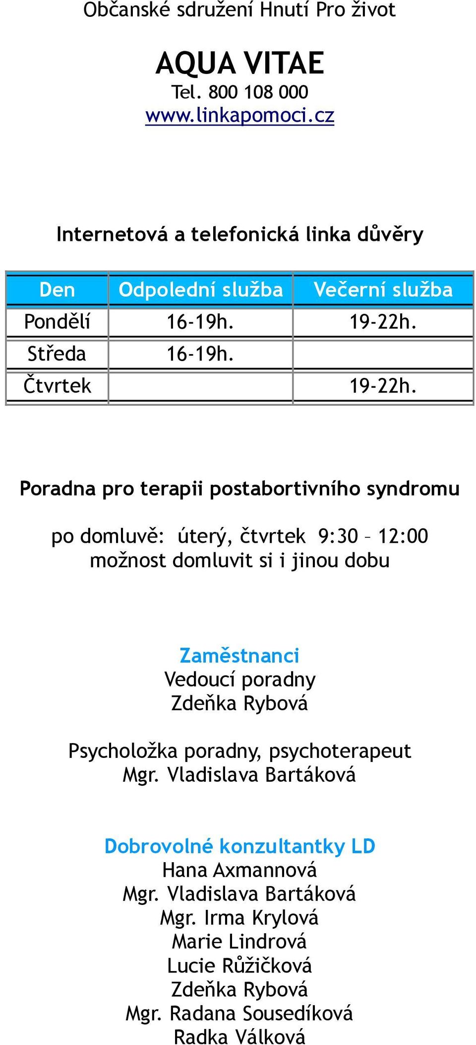 Poradna pro terapii postabortivního syndromu po domluvě: úterý, čtvrtek 9:30 12:00 možnost domluvit si i jinou dobu Zaměstnanci Vedoucí poradny