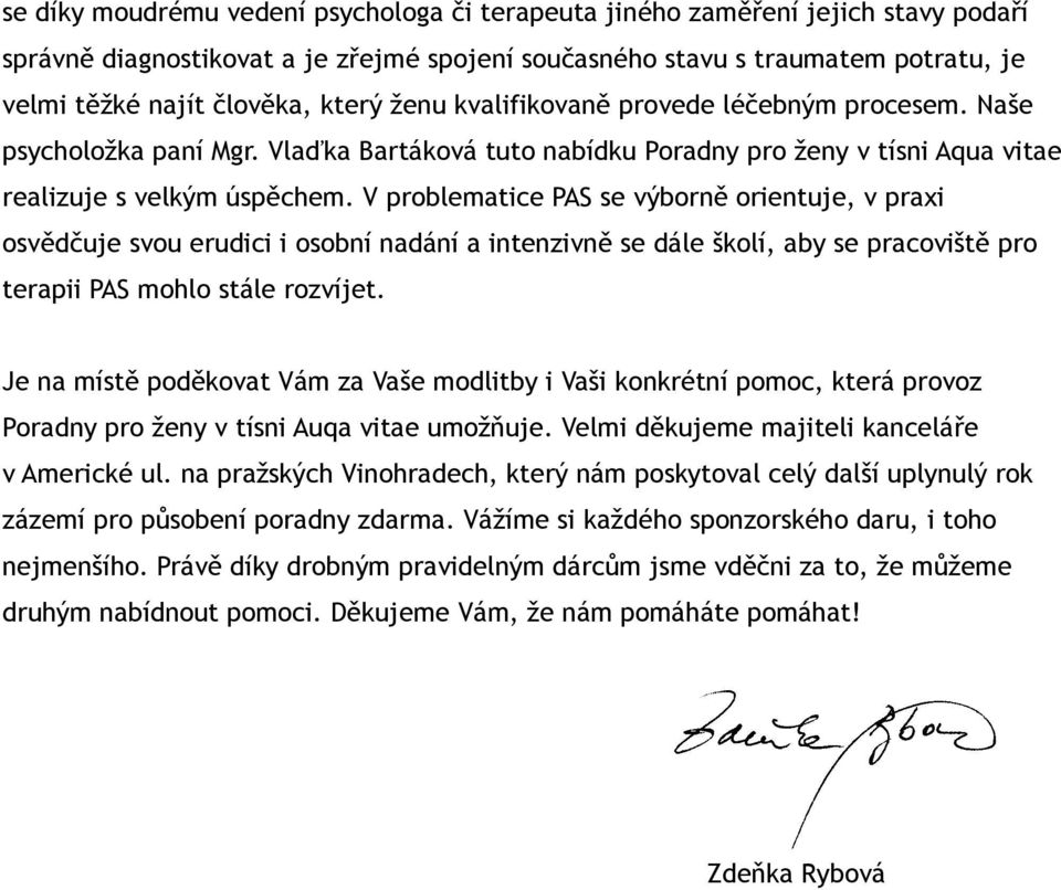 V problematice PAS se výborně orientuje, v praxi osvědčuje svou erudici i osobní nadání a intenzivně se dále školí, aby se pracoviště pro terapii PAS mohlo stále rozvíjet.