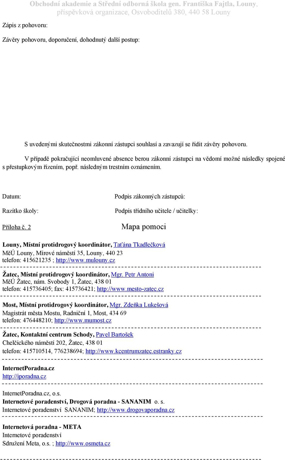 V případě pokračující neomluvené absence berou zákonní zástupci na vědomí možné následky spojené s přestupkovým řízením, popř. následným trestním oznámením. Datum: Razítko školy: Příloha č.