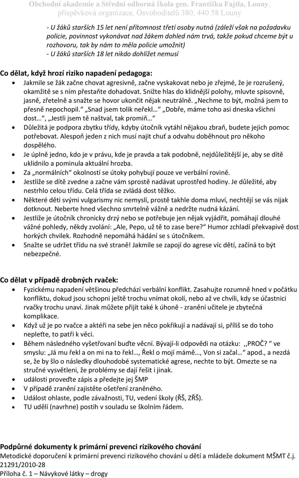 okamžitě se s ním přestaňte dohadovat. Snižte hlas do klidnější polohy, mluvte spisovně, jasně, zřetelně a snažte se hovor ukončit nějak neutrálně. Nechme to být, možná jsem to přesně nepochopil.