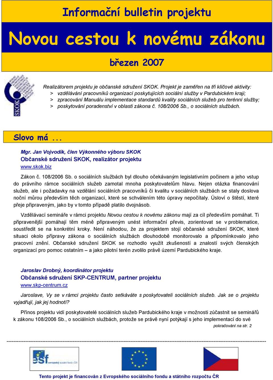 pro terénní služby; > poskytování poradenství v oblasti zákona č. 108/2006 Sb., o sociálních službách. Slovo má... Mgr.