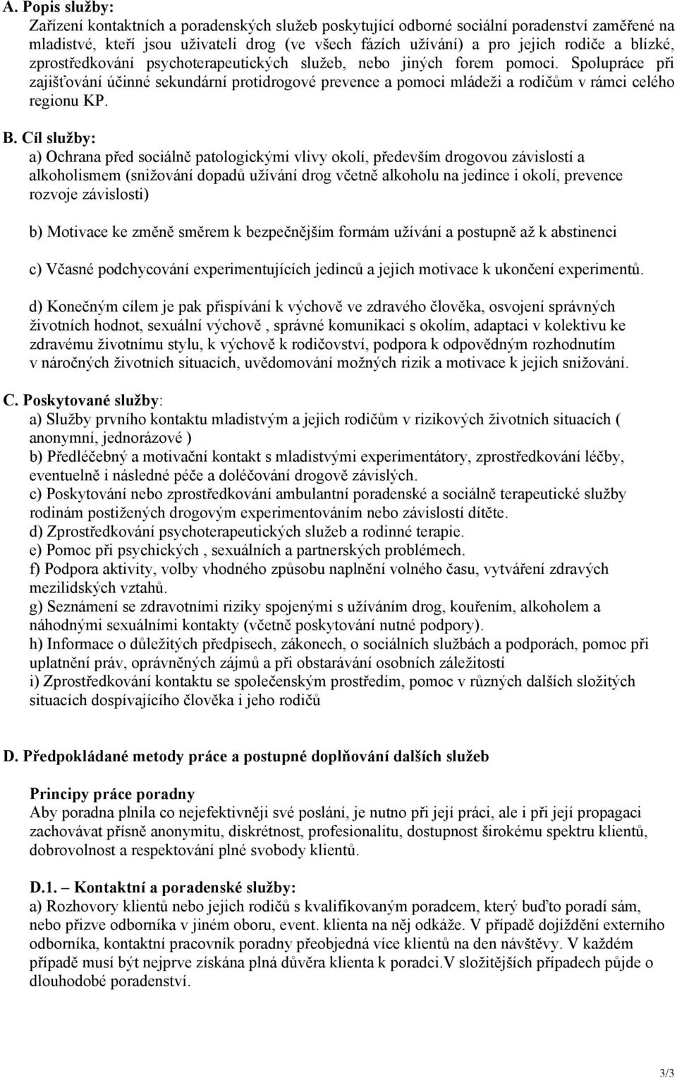 B. Cíl služby: a) Ochrana před sociálně patologickými vlivy okolí, především drogovou závislostí a alkoholismem (snižování dopadů užívání drog včetně alkoholu na jedince i okolí, prevence rozvoje