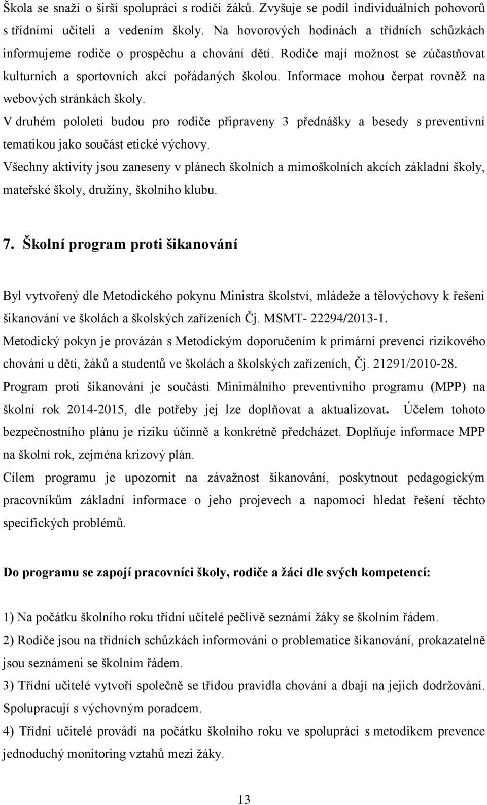 Informace mohou čerpat rovněž na webových stránkách školy. V druhém pololetí budou pro rodiče připraveny 3 přednášky a besedy s preventivní tematikou jako součást etické výchovy.