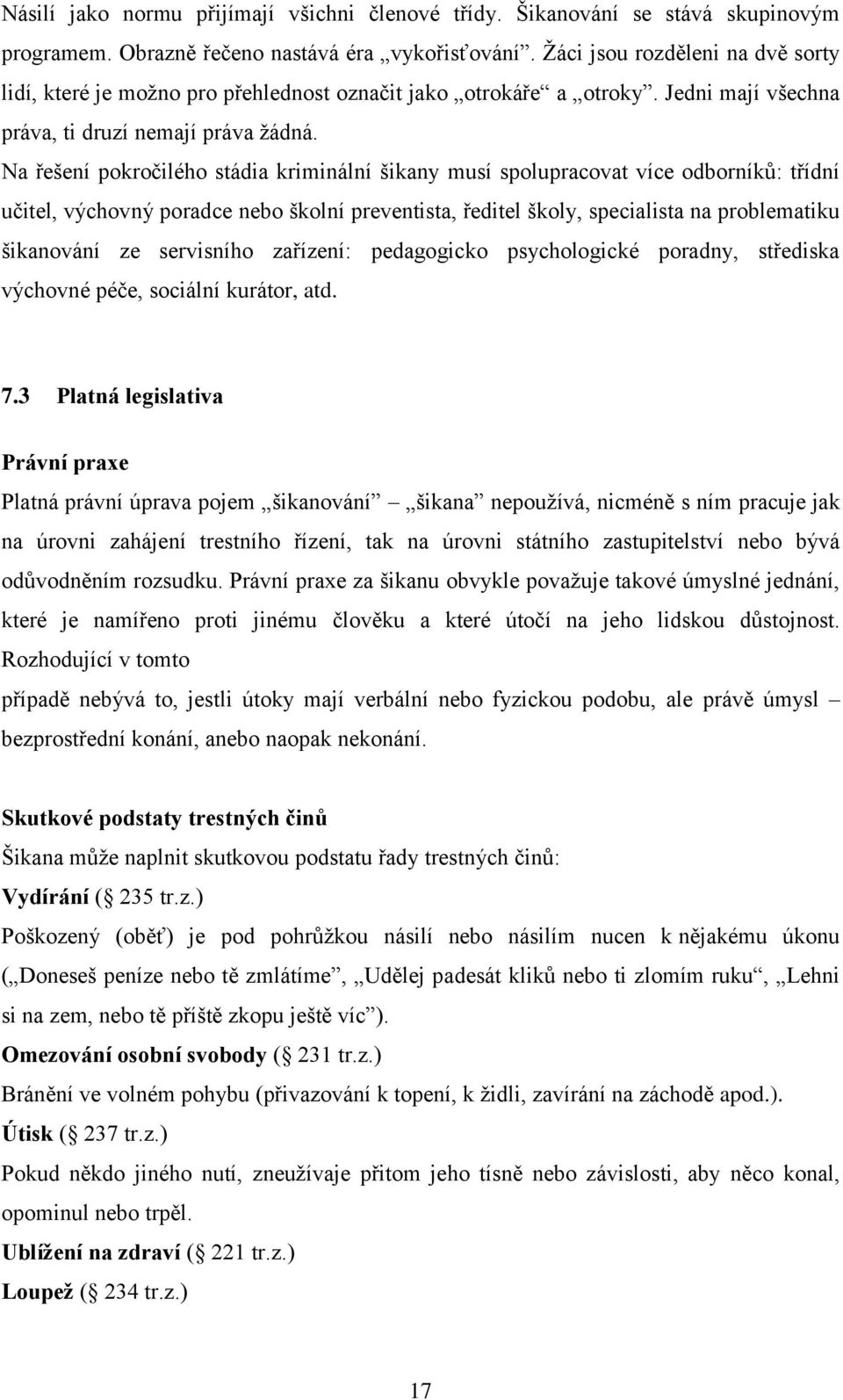 Na řešení pokročilého stádia kriminální šikany musí spolupracovat více odborníků: třídní učitel, výchovný poradce nebo školní preventista, ředitel školy, specialista na problematiku šikanování ze