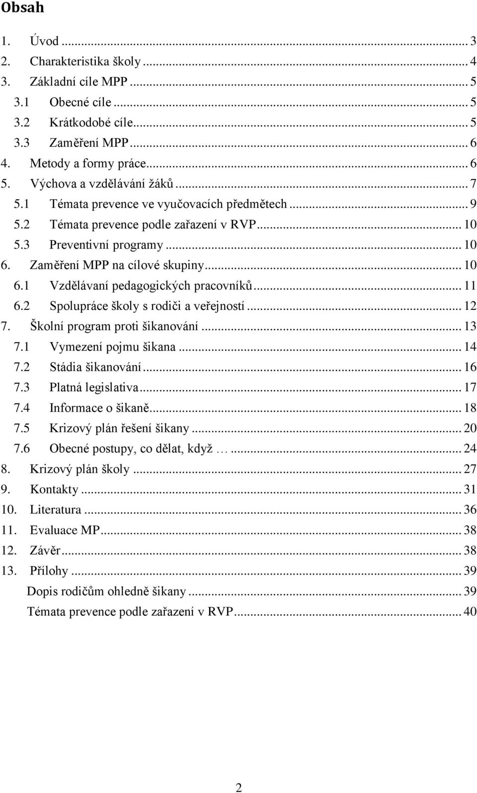 .. 11 6.2 Spolupráce školy s rodiči a veřejností... 12 7. Školní program proti šikanování... 13 7.1 Vymezení pojmu šikana... 14 7.2 Stádia šikanování... 16 7.3 Platná legislativa... 17 7.