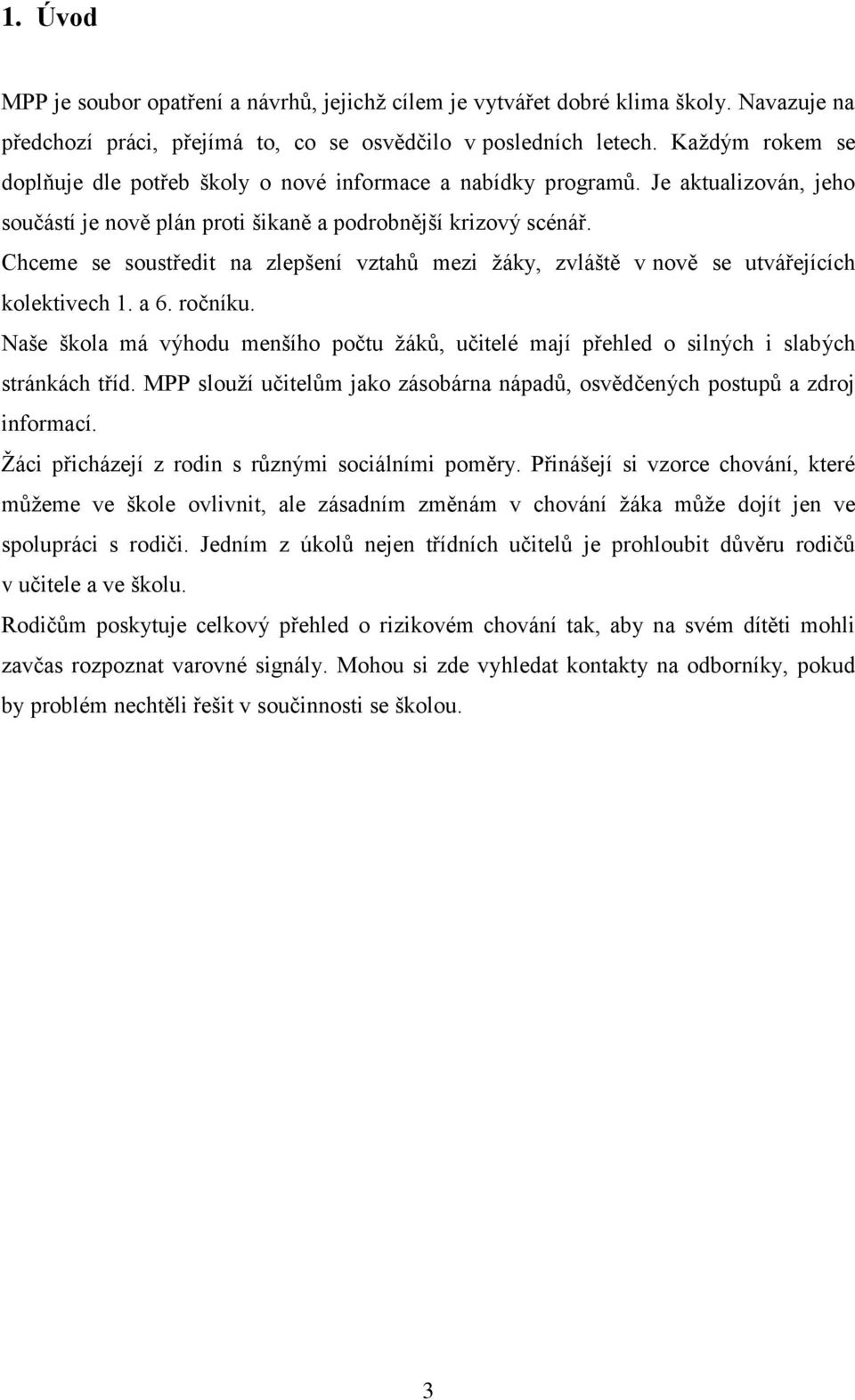 Chceme se soustředit na zlepšení vztahů mezi žáky, zvláště v nově se utvářejících kolektivech 1. a 6. ročníku.