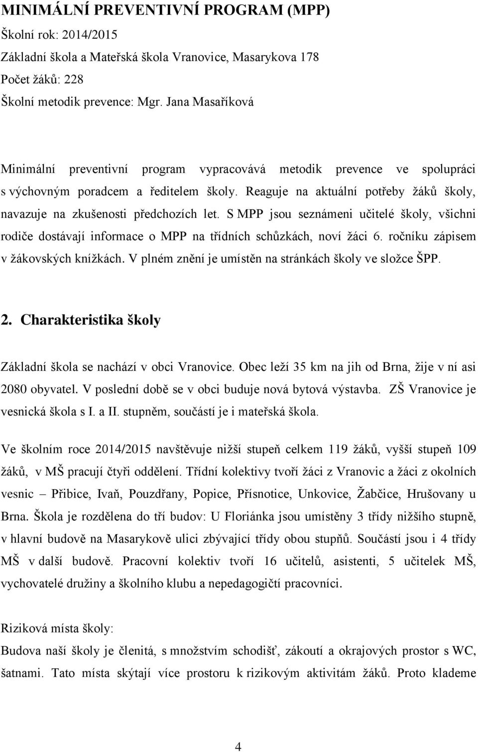 Reaguje na aktuální potřeby žáků školy, navazuje na zkušenosti předchozích let. S MPP jsou seznámeni učitelé školy, všichni rodiče dostávají informace o MPP na třídních schůzkách, noví žáci 6.