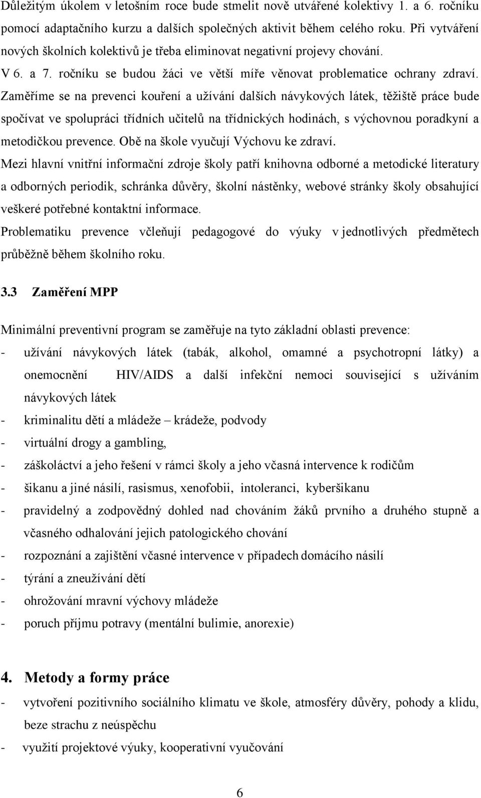 Zaměříme se na prevenci kouření a užívání dalších návykových látek, těžiště práce bude spočívat ve spolupráci třídních učitelů na třídnických hodinách, s výchovnou poradkyní a metodičkou prevence.