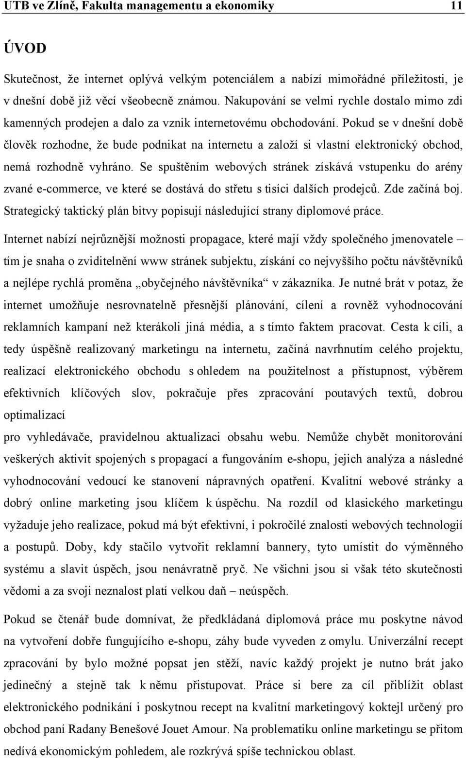 Pokud se v dnešní době člověk rozhodne, že bude podnikat na internetu a založí si vlastní elektronický obchod, nemá rozhodně vyhráno.