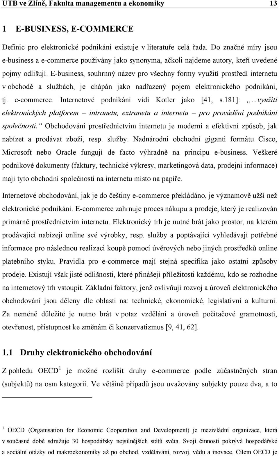 E-business, souhrnný název pro všechny formy využití prostředí internetu v obchodě a službách, je chápán jako nadřazený pojem elektronického podnikání, tj. e-commerce.