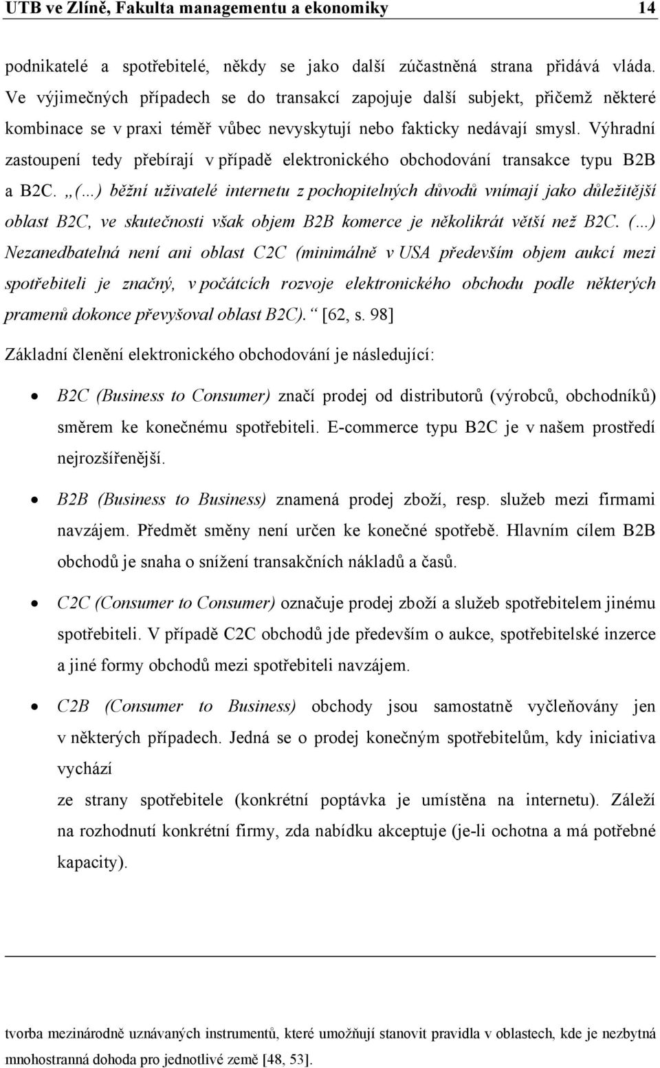 Výhradní zastoupení tedy přebírají v případě elektronického obchodování transakce typu B2B a B2C.