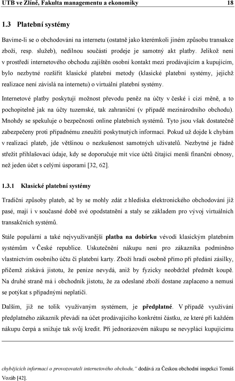 Jelikož není v prostředí internetového obchodu zajištěn osobní kontakt mezi prodávajícím a kupujícím, bylo nezbytné rozšířit klasické platební metody (klasické platební systémy, jejichž realizace