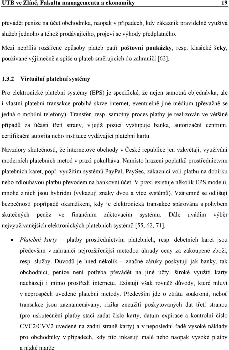 2 Virtuální platební systémy Pro elektronické platební systémy (EPS) je specifické, že nejen samotná objednávka, ale i vlastní platební transakce probíhá skrze internet, eventuelně jiné médium