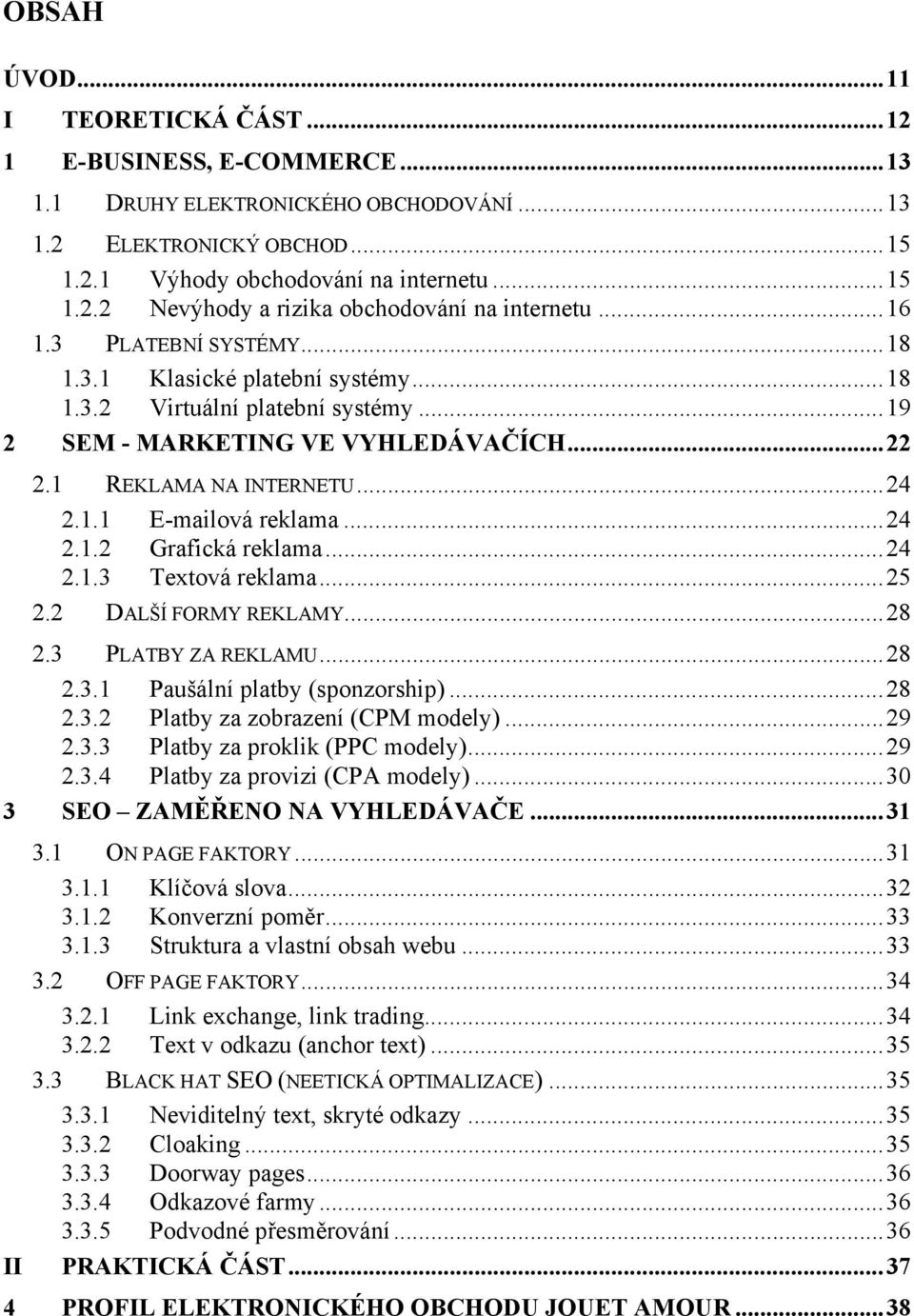 .. 24 2.1.2 Grafická reklama... 24 2.1.3 Textová reklama... 25 2.2 DALŠÍ FORMY REKLAMY... 28 2.3 PLATBY ZA REKLAMU... 28 2.3.1 Paušální platby (sponzorship)... 28 2.3.2 Platby za zobrazení (CPM modely).