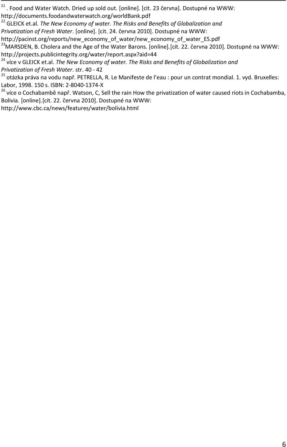 pdf 23 MARSDEN, B. Cholera and the Age of the Water Barons. [online].[cit. 22. června 2010]. Dostupné na WWW: http://projects.publicintegrity.org/water/report.aspx?aid=44 24 více v GLEICK et.al.