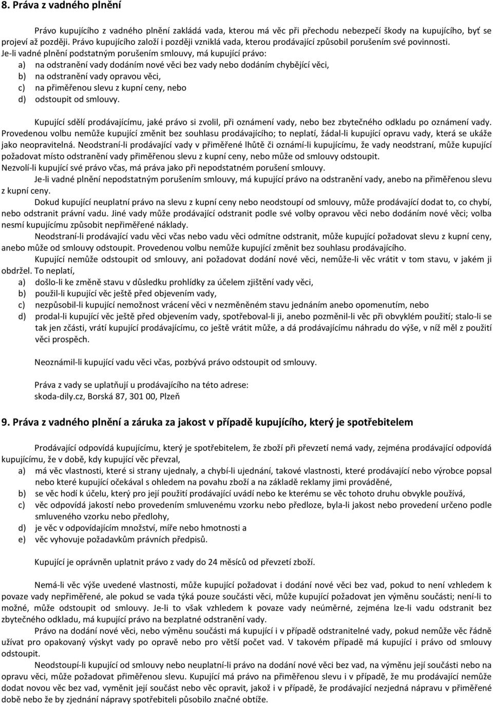 Je-li vadné plnění podstatným porušením smlouvy, má kupující právo: a) na odstranění vady dodáním nové věci bez vady nebo dodáním chybějící věci, b) na odstranění vady opravou věci, c) na přiměřenou