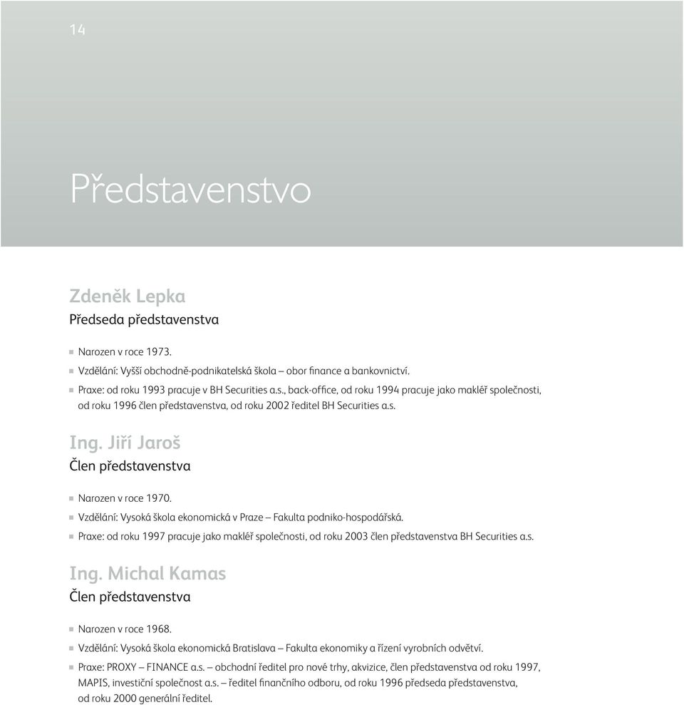 Praxe: od roku 1997 pracuje jako makléř společnosti, od roku 2003 člen představenstva BH Securities a.s. Ing. Michal Kamas Člen představenstva Narozen v roce 1968.